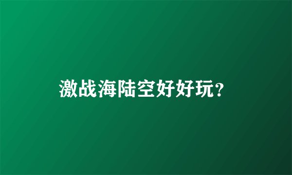 激战海陆空好好玩？