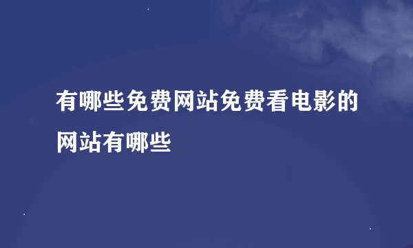有哪些免费网站免费看电影的网站有哪些