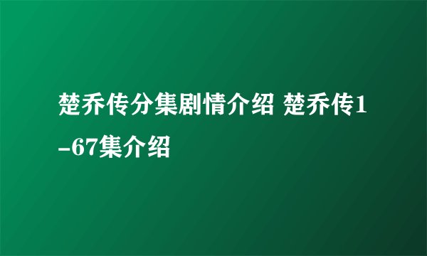楚乔传分集剧情介绍 楚乔传1-67集介绍