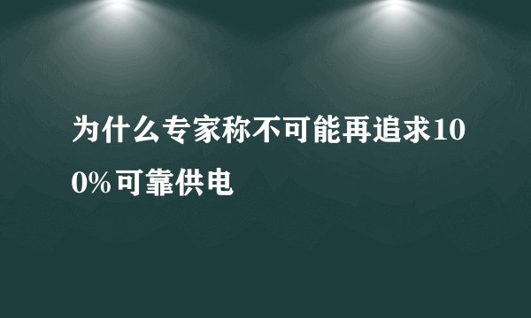 为什么专家称不可能再追求100%可靠供电