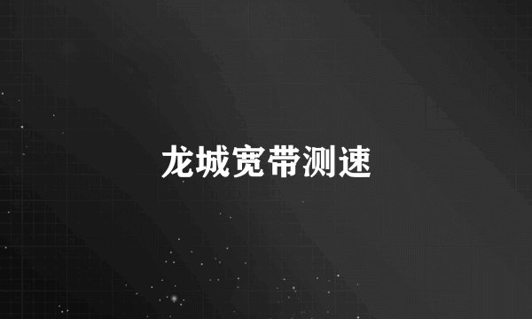龙城宽带测速