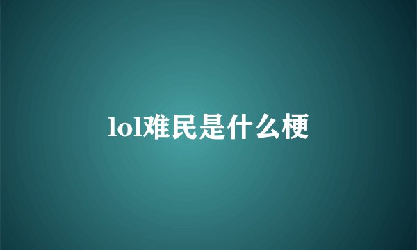 lol难民是什么梗