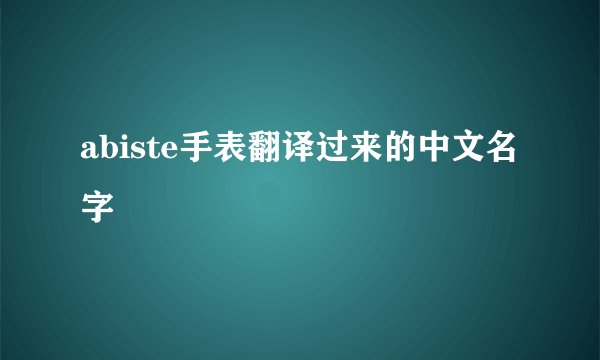 abiste手表翻译过来的中文名字