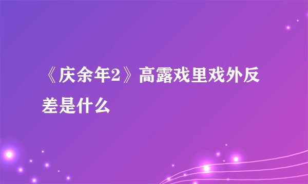 《庆余年2》高露戏里戏外反差是什么