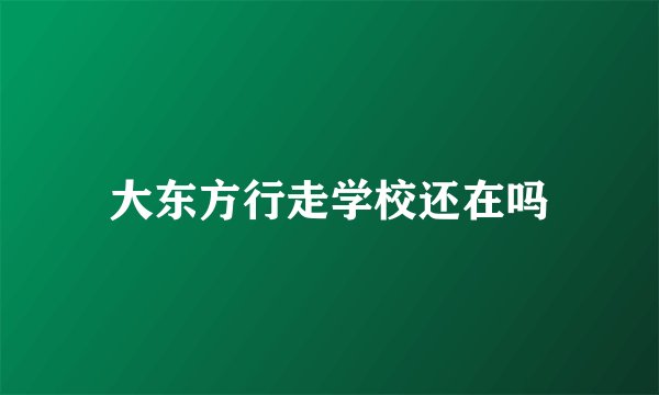 大东方行走学校还在吗