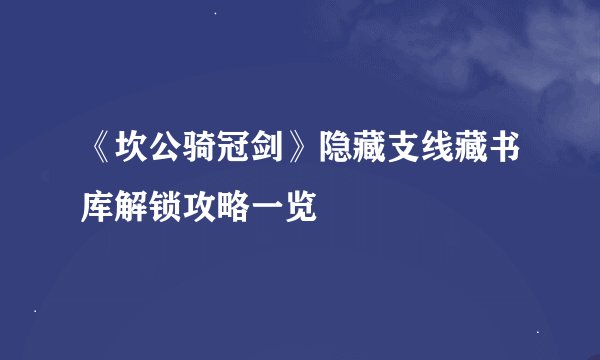 《坎公骑冠剑》隐藏支线藏书库解锁攻略一览