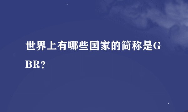 世界上有哪些国家的简称是GBR？