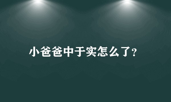 小爸爸中于实怎么了？
