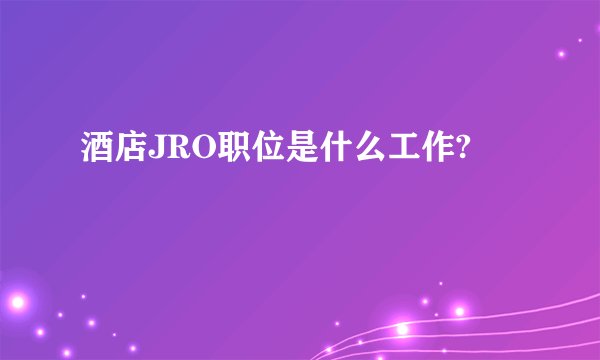 酒店JRO职位是什么工作?