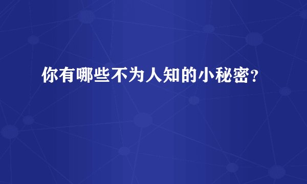 你有哪些不为人知的小秘密？
