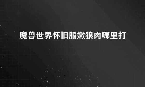 魔兽世界怀旧服嫩狼肉哪里打