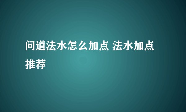 问道法水怎么加点 法水加点推荐