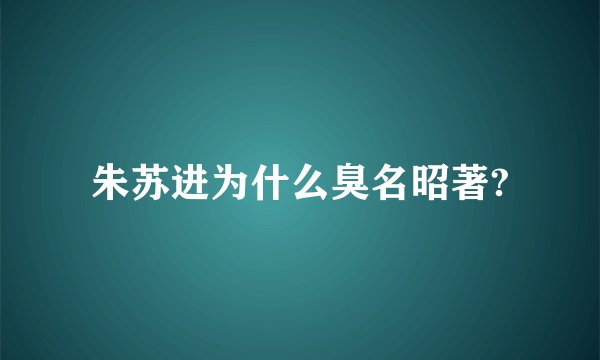 朱苏进为什么臭名昭著?