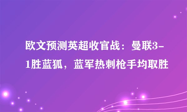 欧文预测英超收官战：曼联3-1胜蓝狐，蓝军热刺枪手均取胜