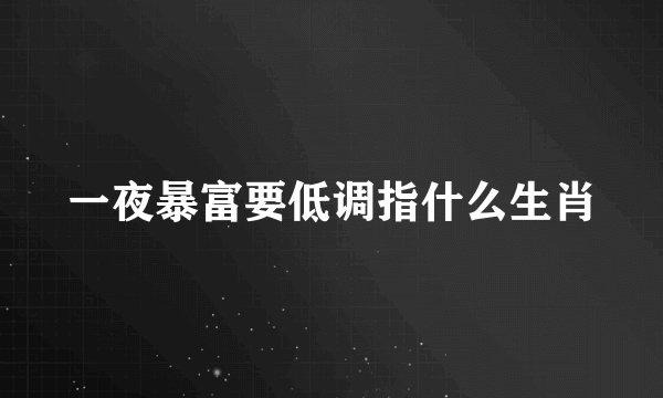 一夜暴富要低调指什么生肖