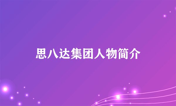 思八达集团人物简介
