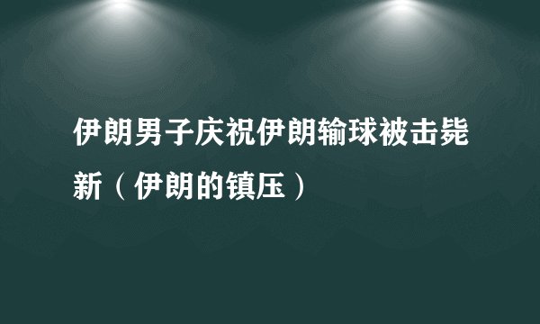 伊朗男子庆祝伊朗输球被击毙新（伊朗的镇压）