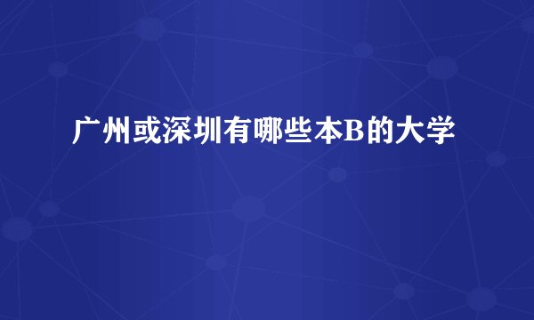 广州或深圳有哪些本B的大学