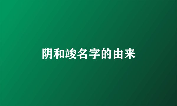 阴和竣名字的由来
