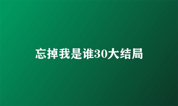 忘掉我是谁30大结局