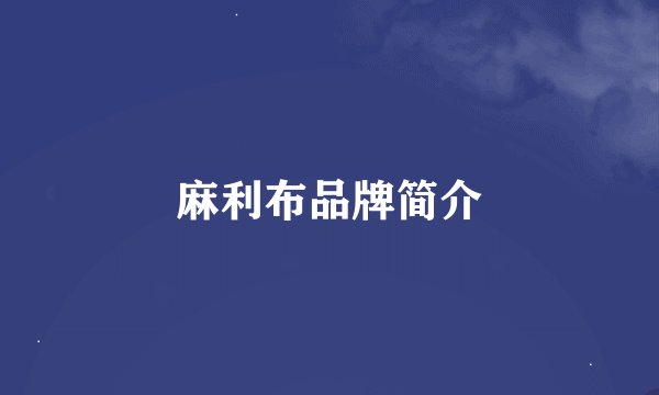 麻利布品牌简介