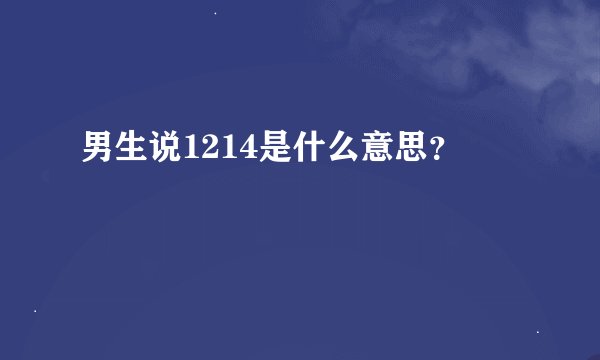 男生说1214是什么意思？