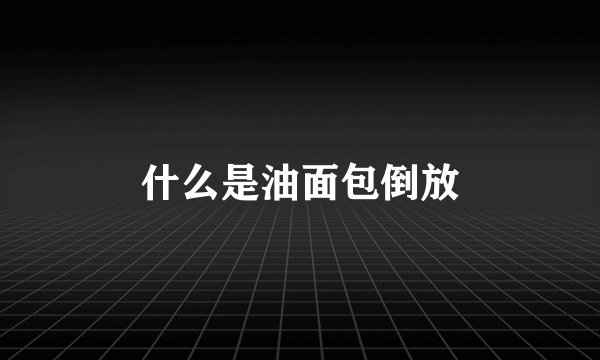 什么是油面包倒放