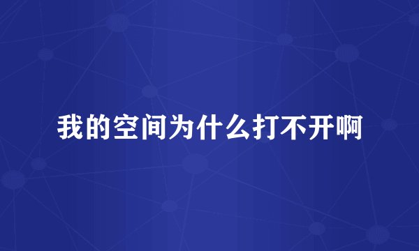 我的空间为什么打不开啊