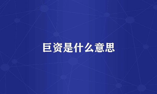 巨资是什么意思