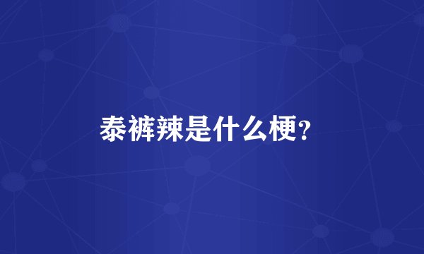 泰裤辣是什么梗?