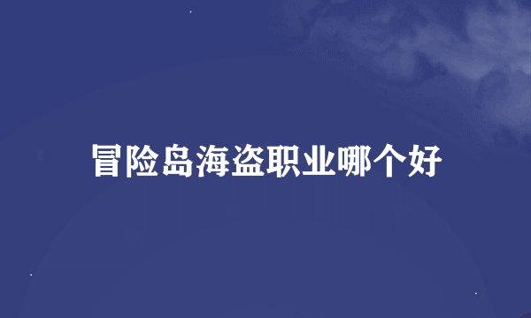 冒险岛海盗职业哪个好