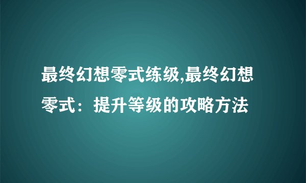 最终幻想零式练级,最终幻想零式：提升等级的攻略方法