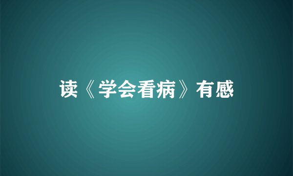 读《学会看病》有感