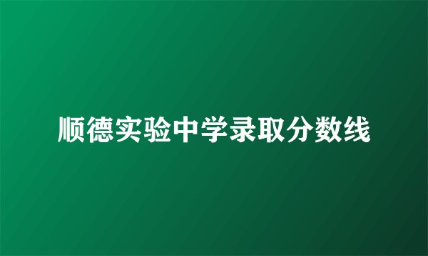 顺德实验中学录取分数线