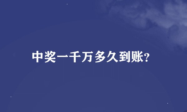 中奖一千万多久到账？