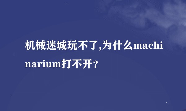机械迷城玩不了,为什么machinarium打不开？