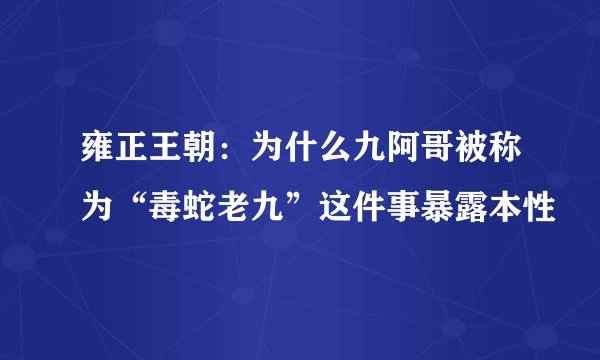 雍正王朝：为什么九阿哥被称为“毒蛇老九”这件事暴露本性