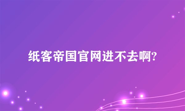 纸客帝国官网进不去啊?