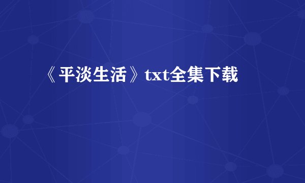 《平淡生活》txt全集下载