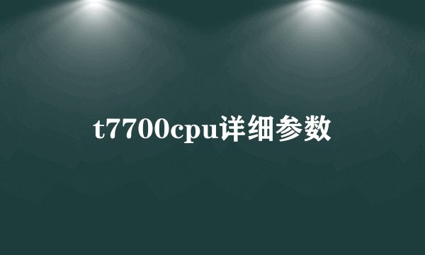 t7700cpu详细参数