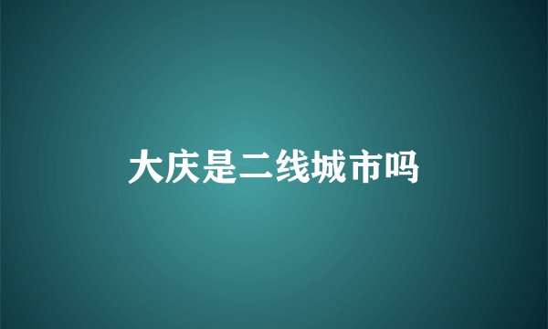 大庆是二线城市吗