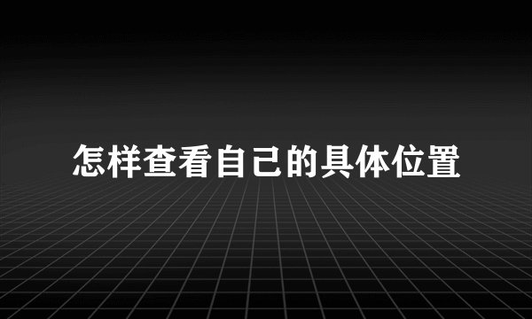 怎样查看自己的具体位置