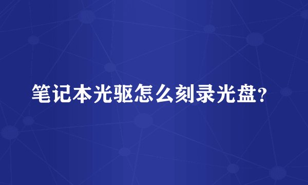 笔记本光驱怎么刻录光盘？