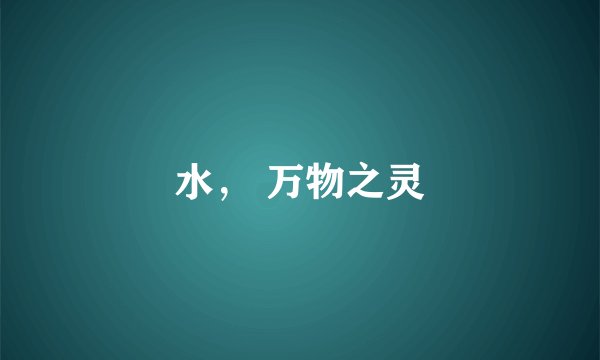 水， 万物之灵