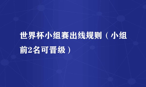 世界杯小组赛出线规则（小组前2名可晋级）