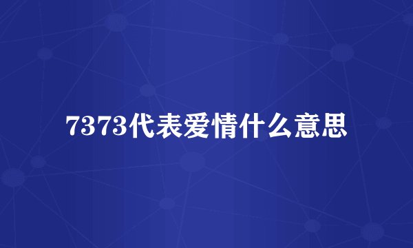 7373代表爱情什么意思