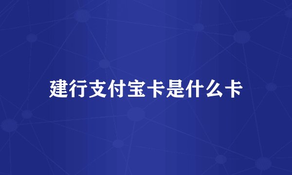建行支付宝卡是什么卡