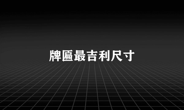 牌匾最吉利尺寸