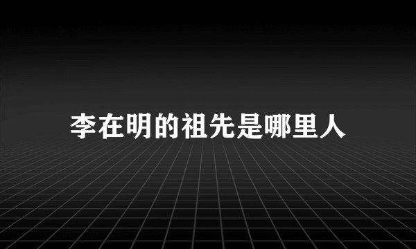 李在明的祖先是哪里人