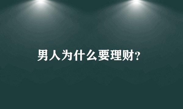 男人为什么要理财？